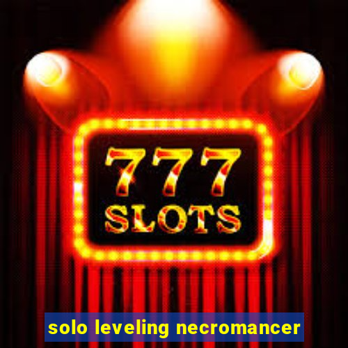 solo leveling necromancer